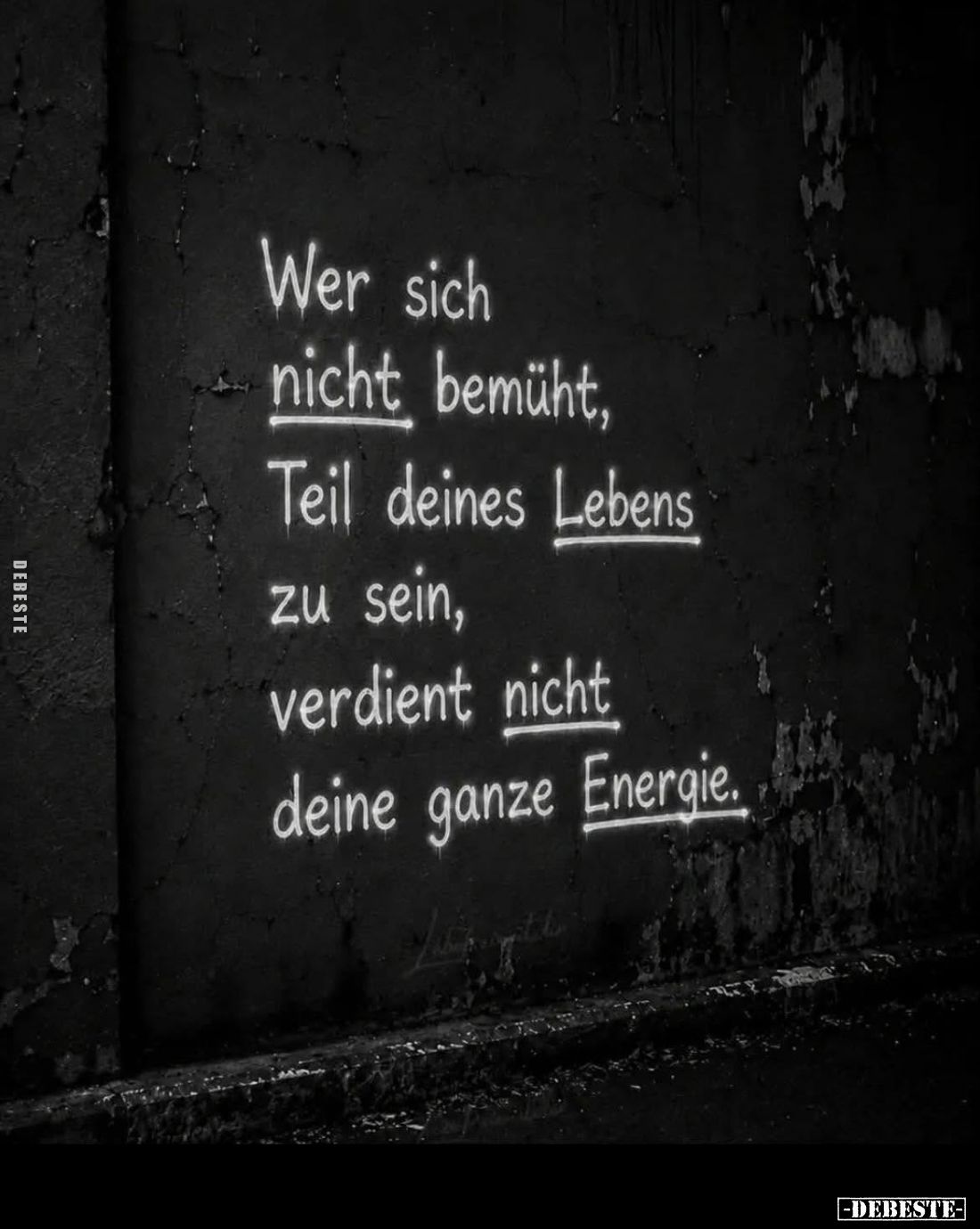 Wer sich nicht bemüht, Teil deines Lebens zu sein, verdient nicht deine ganze Energie.