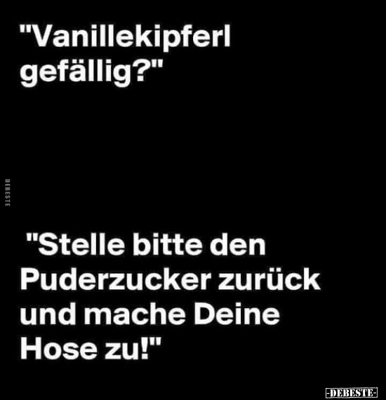 "Vanillekipferl gefällig?" "Stelle bitte den Puderzucker.." - Lustige Bilder | DEBESTE.de