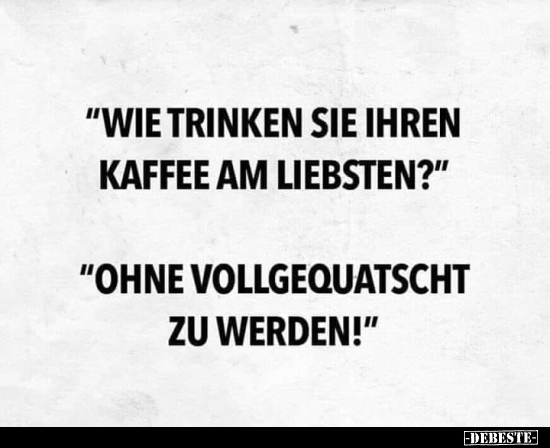 "Wie trinken Sie Ihren Kaffee am liebsten?".. - Lustige Bilder | DEBESTE.de