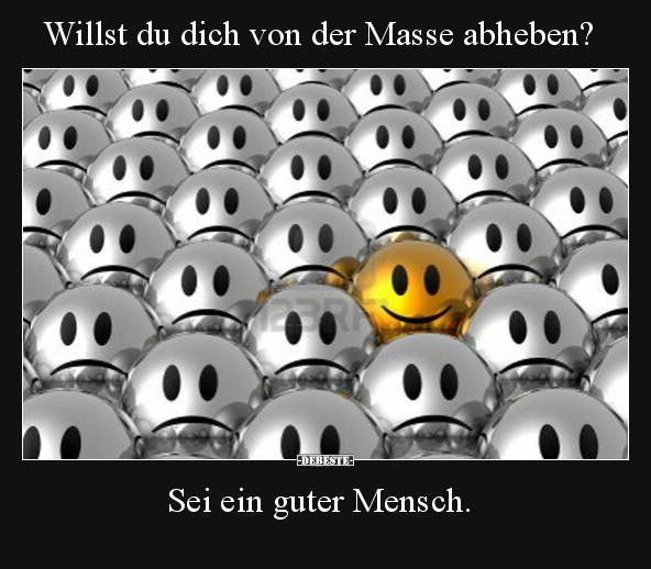 Willst du dich von der Masse abheben? Sei ein guter Mensch... - Lustige Bilder | DEBESTE.de
