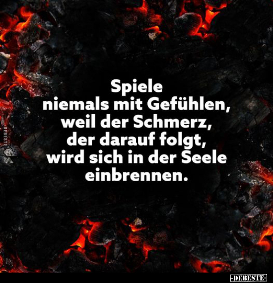 Spiele niemals mit Gefühlen, weil der Schmerz, der darauf.. - Lustige Bilder | DEBESTE.de