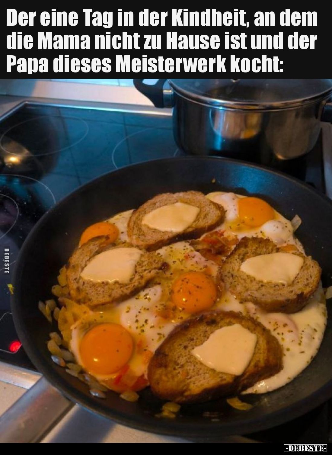 Der eine Tag in der Kindheit, an dem die Mama nicht zu Hause ist und der Papa dieses Meisterwerk kocht: