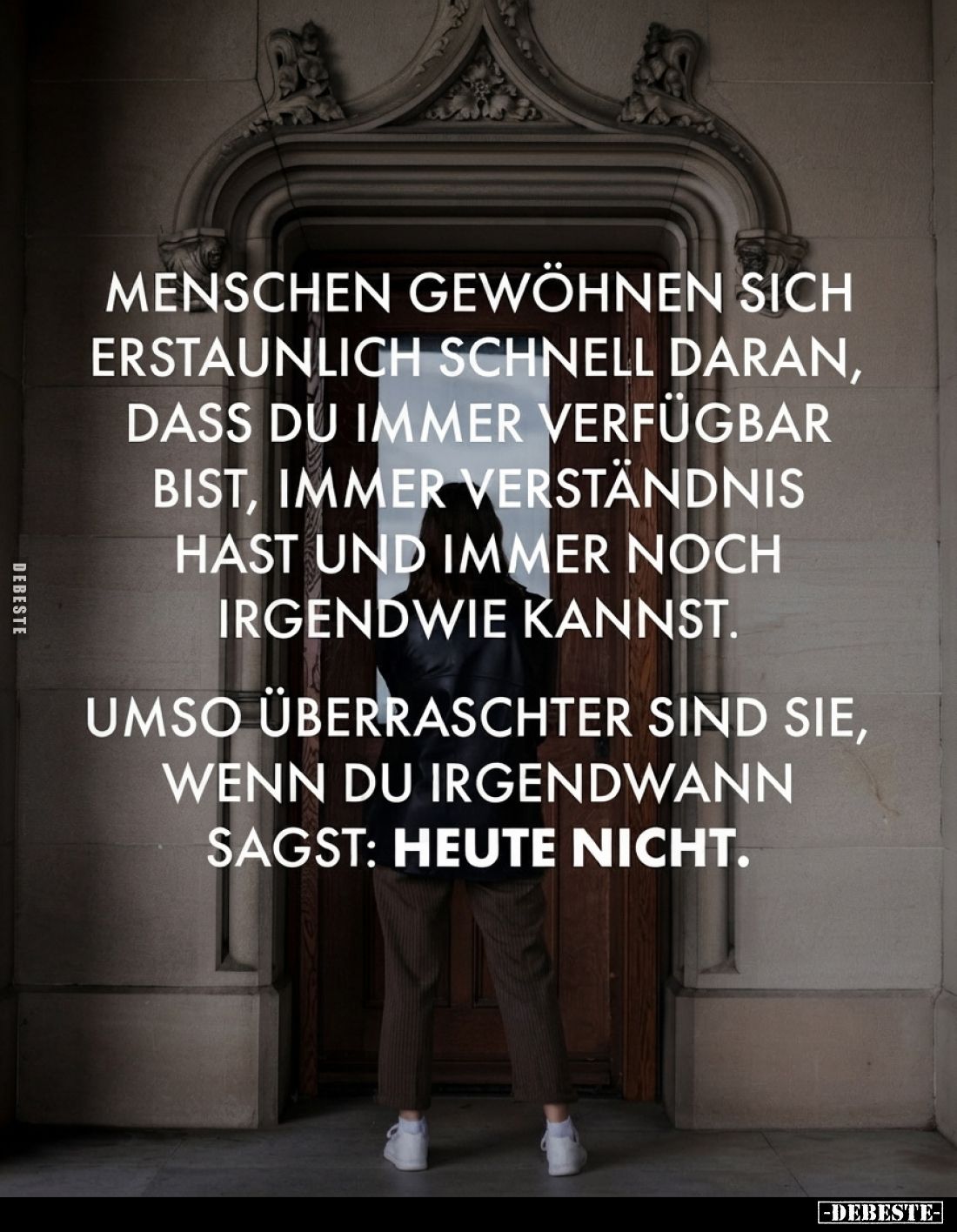 Menschen gewöhnen sich erstaunlich schnell daran, dass du immer verfügbar bist, immer Verständnis hast und immer noch irgendw...