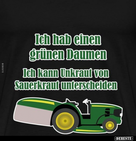 Ich hab einen grünen Daumen. Ich kann Unkraut von Sauerkraut.. - Lustige Bilder | DEBESTE.de