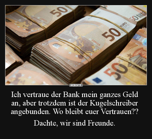 Ich vertraue der Bank mein ganzes Geld an.. - Lustige Bilder | DEBESTE.de