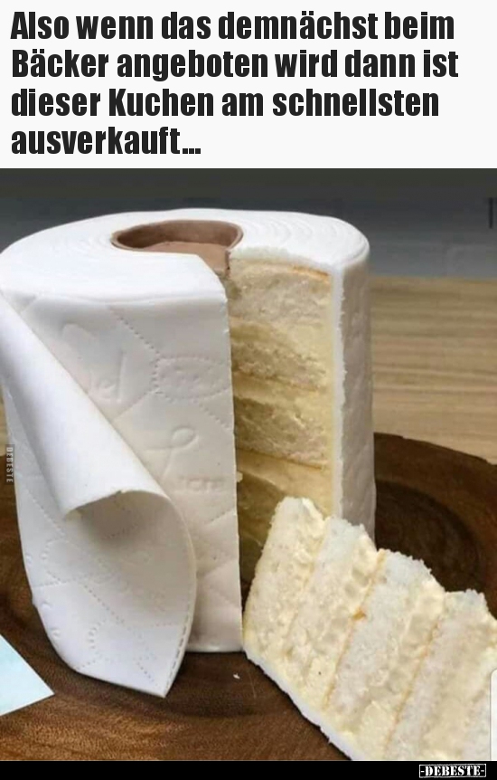 Also wenn das demnächst beim Bäcker angeboten wird dann ist..