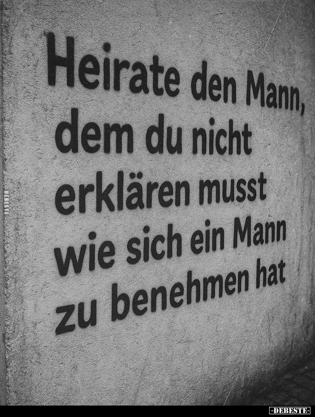 Heirate den Mann, dem du nicht erklären musst wie sich ein Mann zu benehmen hat.