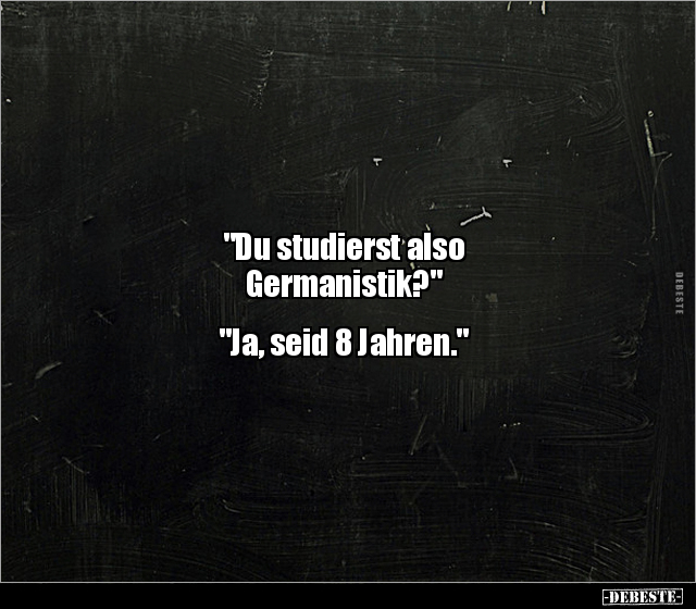 "Du studierst also Germanistik?"  "Ja, seid 8 Jahren." - Lustige Bilder | DEBESTE.de