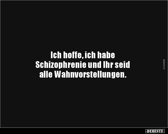 Ich hoffe, ich habe Schizophrenie und Ihr seid.. - Lustige Bilder | DEBESTE.de