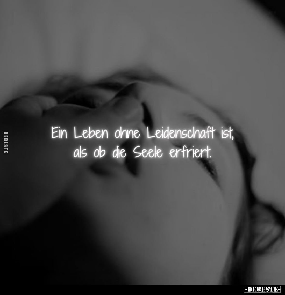 Ein Leben ohne Leidenschaft ist, als ob die Seele erfriert.