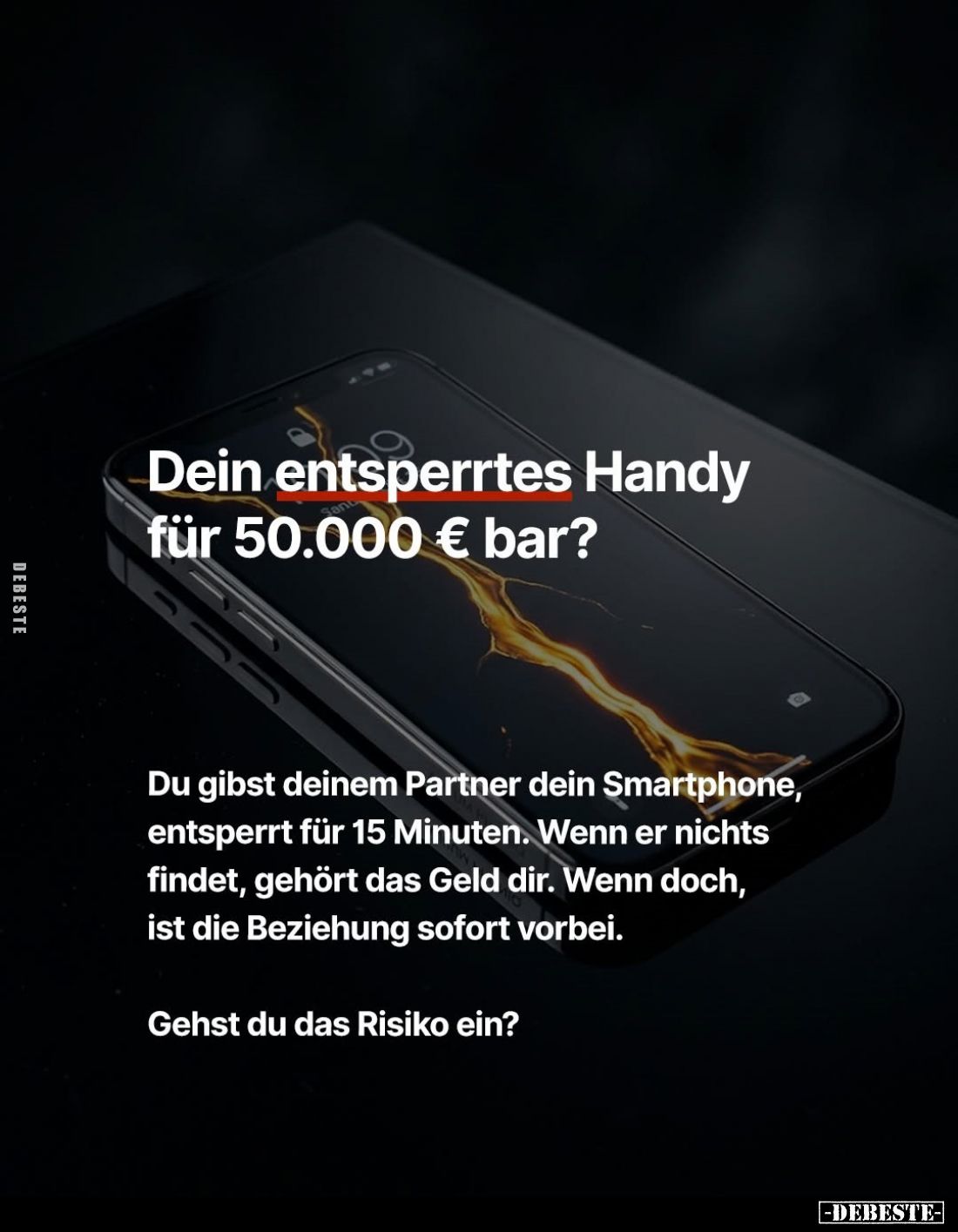 Dein entsperrtes Handy für 50.000 € bar?
Du gibst deinem Partner dein Smartphone, entsperrt für 15 Minuten. Wenn er nichts f...