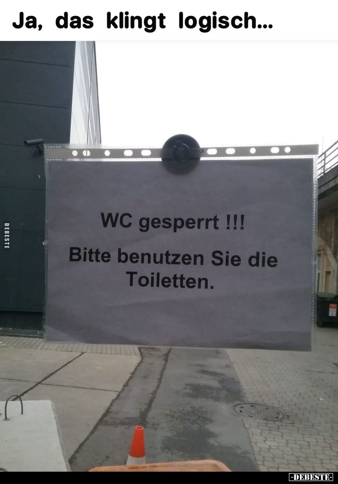 Ja, das klingt logisch...
WC gesperrt!!!
Bitte benutzen Sie die Toiletten.