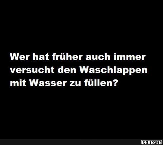 Wer hat fruher auch immer versucht den Waschlappen..?