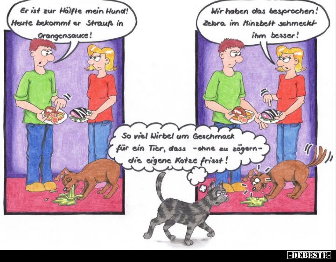 Er ist zur Hälfte mein Hund! Heute bekommt er Strauß in Orangensauce!
-
Wir haben das besprochen! Zebra im Minzbett schmeck...