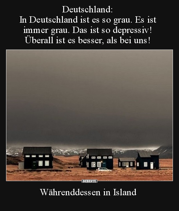 Deutschland: In Deutschland ist es so grau. Es ist immer..