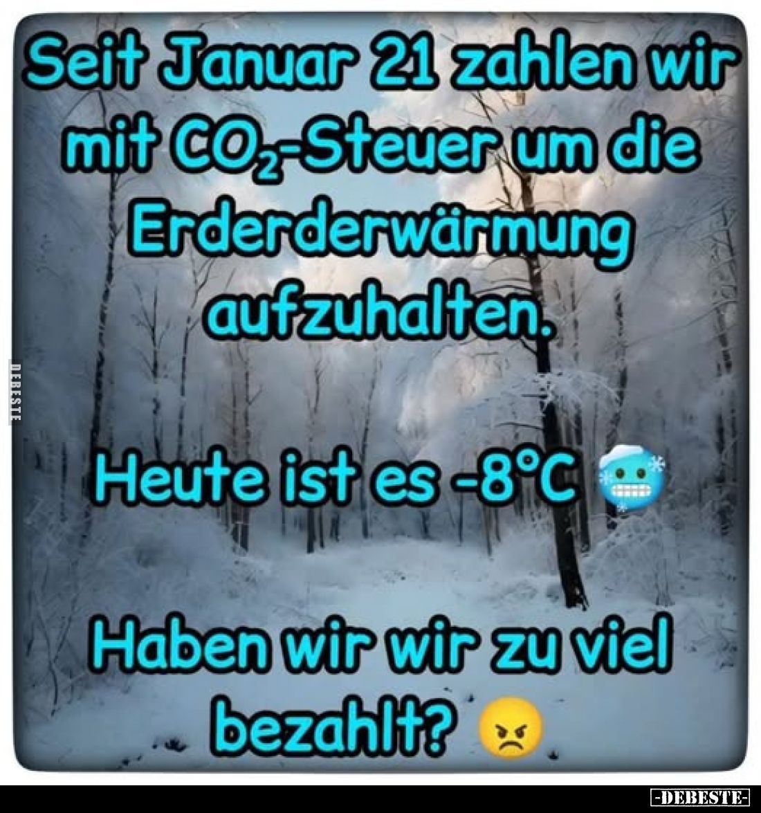 Seit Januar 21 zahlen wir mit CO₂-Steuer um die Erderderwärmung aufzuhalten.
Heute ist es -8°C
Haben wir wir zu viel bezahl...