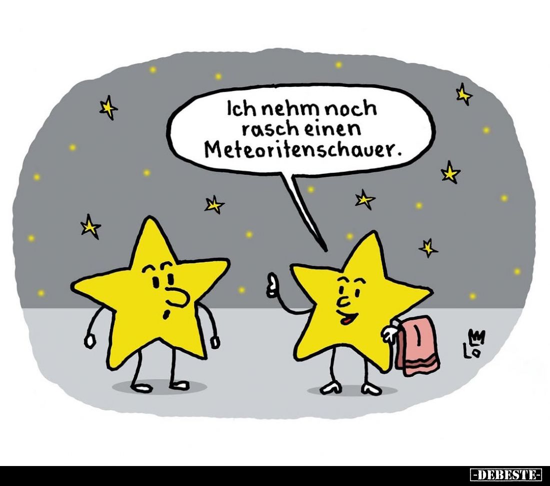 Ich nehm noch rasch einen Meteoritenschauer.