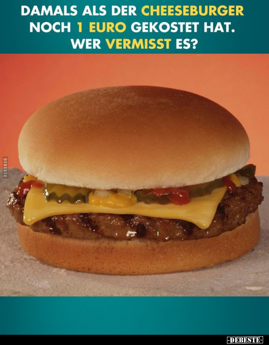 Damals als der Cheeseburger noch 1 Euro gekostet hat.. - Lustige Bilder | DEBESTE.de