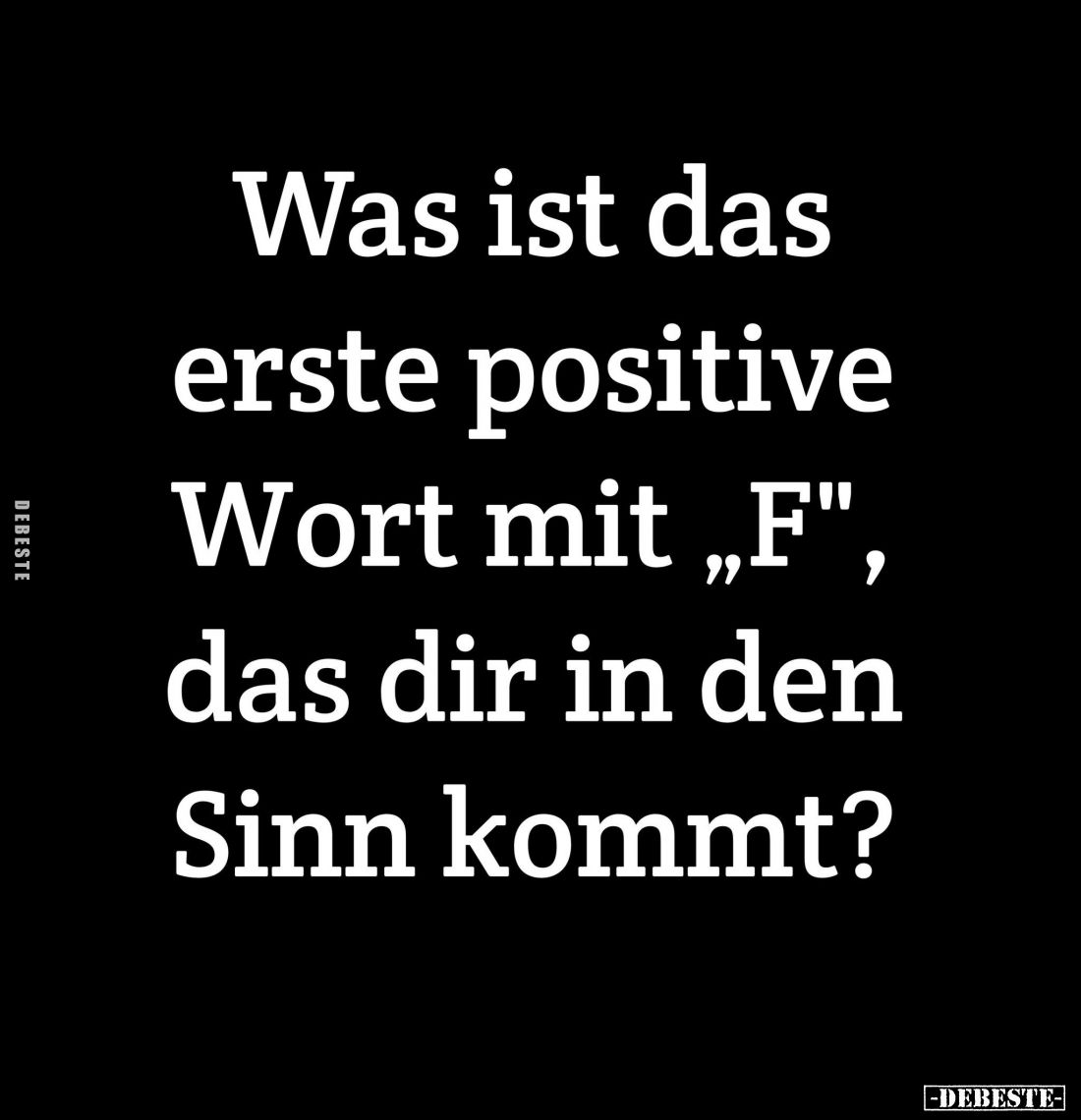 Was ist das erste positive Wort mit "F"... - Lustige Bilder | DEBESTE.de