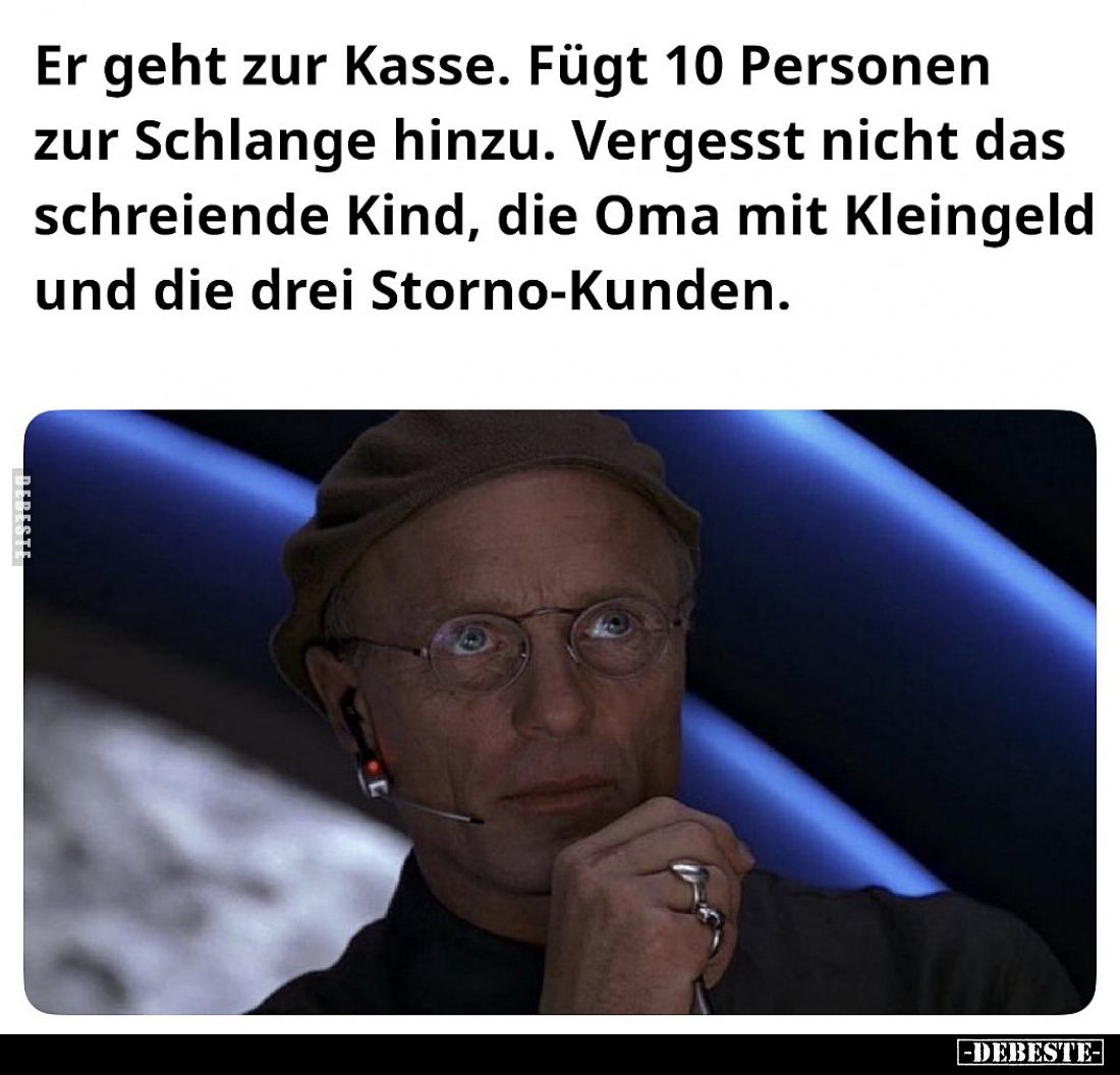 Er geht zur Kasse.
Fügt 10 Personen zur Schlange hinzu.
Vergesst nicht das schreiende Kind, die Oma mit Kleingeld und die d...