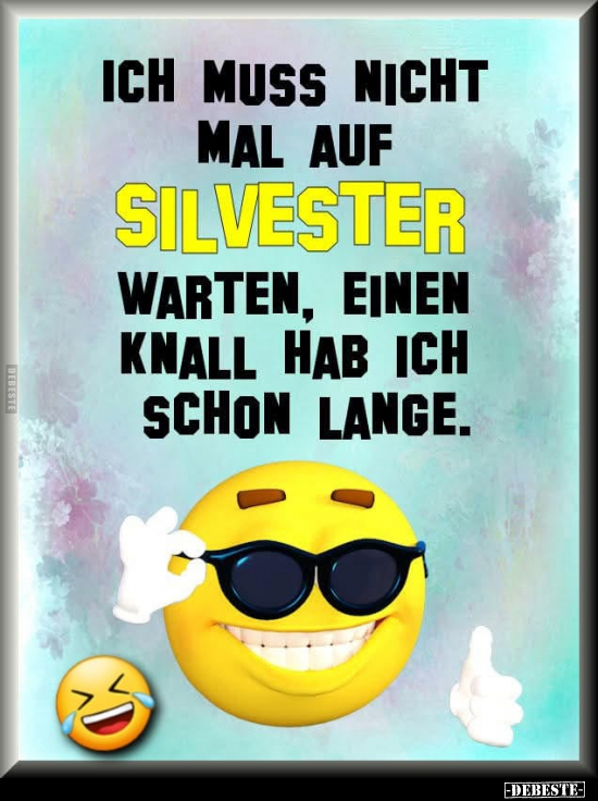 Ich muss nicht mal auf Silvester warten, einen Knall hab.. - Lustige Bilder | DEBESTE.de