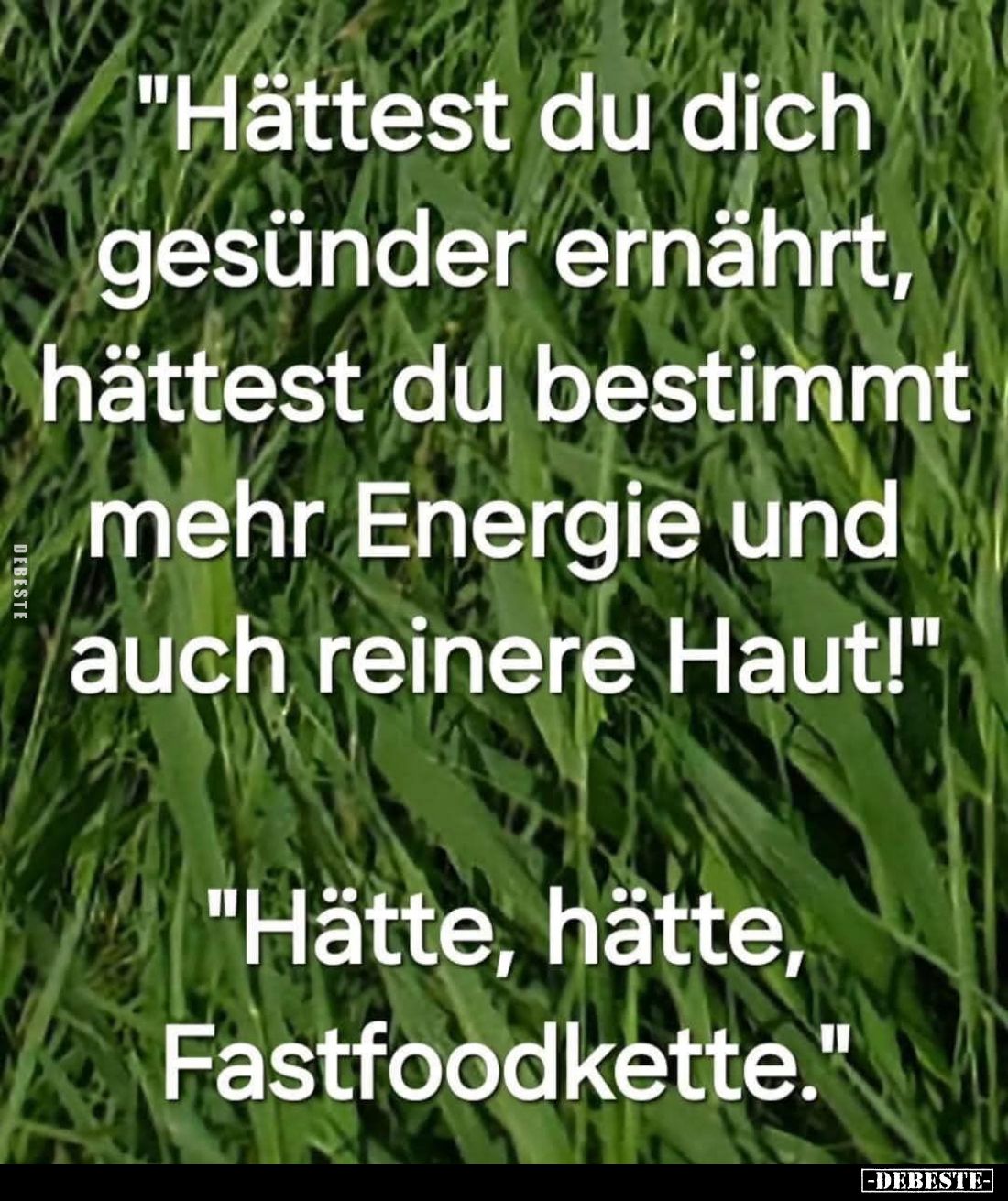 "Hättest du dich gesünder ernährt, hättest du bestimmt mehr Energie und auch reinere Haut!" -
"Hätte, hätte, ...