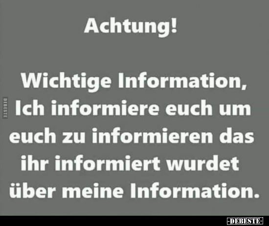 Achtung! Wichtige Information, Ich informiere euch um euch.. - Lustige Bilder | DEBESTE.de