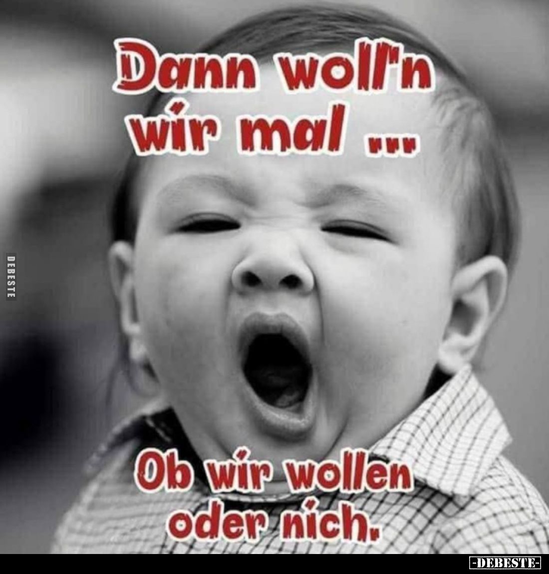 Dann woll'n wir mal...
Ob wir wollen oder nich.