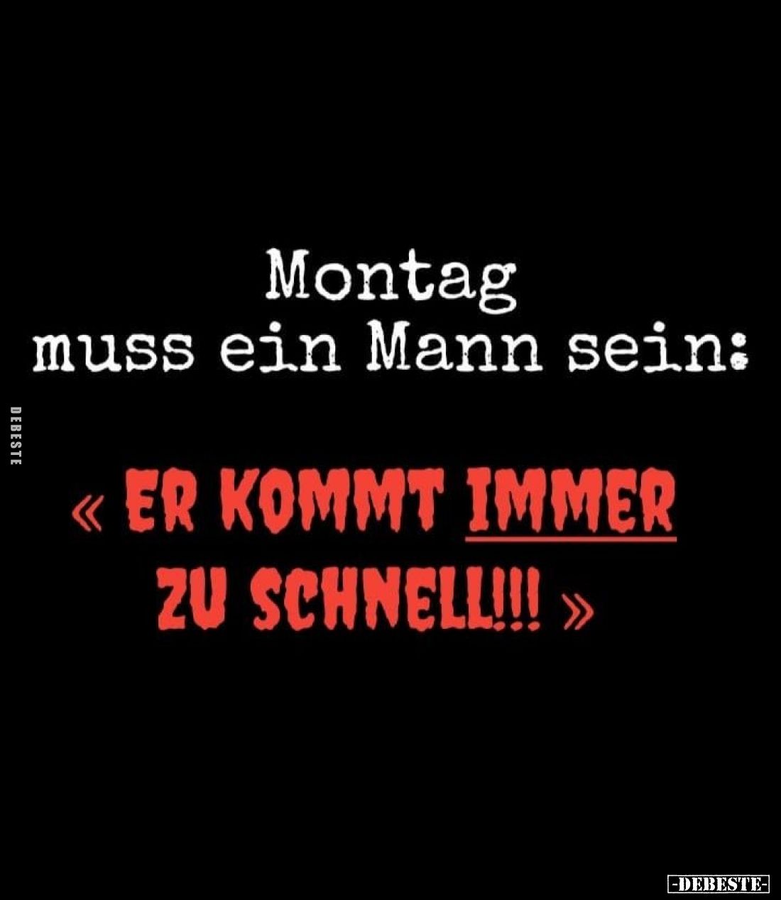 Montag muss ein Mann sein: Er kommt immer zu schnell!!!