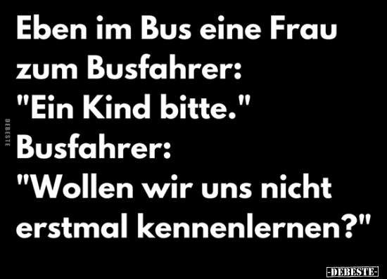 Eben im Bus eine Frau zum Busfahrer: "Ein Kind bitte.".. - Lustige Bilder | DEBESTE.de