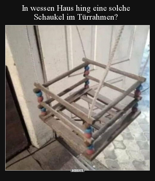 In wessen Haus hing eine solche Schaukel im Türrahmen?.. - Lustige Bilder | DEBESTE.de