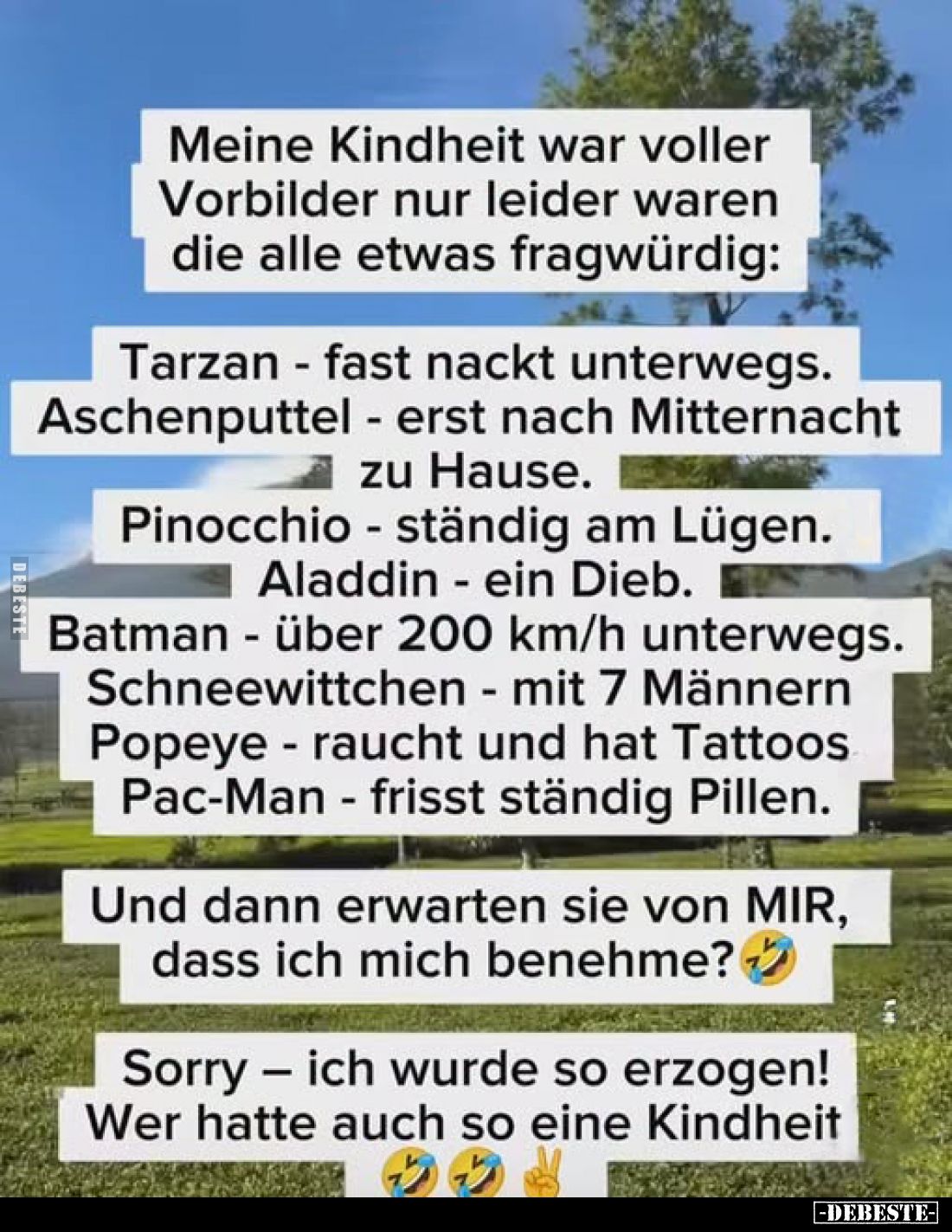 Meine Kindheit war voller Vorbilder nur leider waren die alle etwas fragwürdig:
Tarzan - fast nackt unterwegs.
Aschenputt...