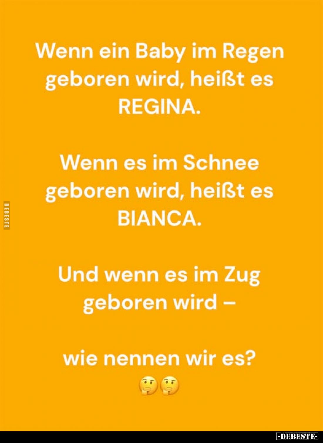 Wenn ein Baby im Regen geboren wird, heißt es REGINA.

Wenn es im Schnee geboren wird, heißt es BIANCA.

Und wenn es im Z...