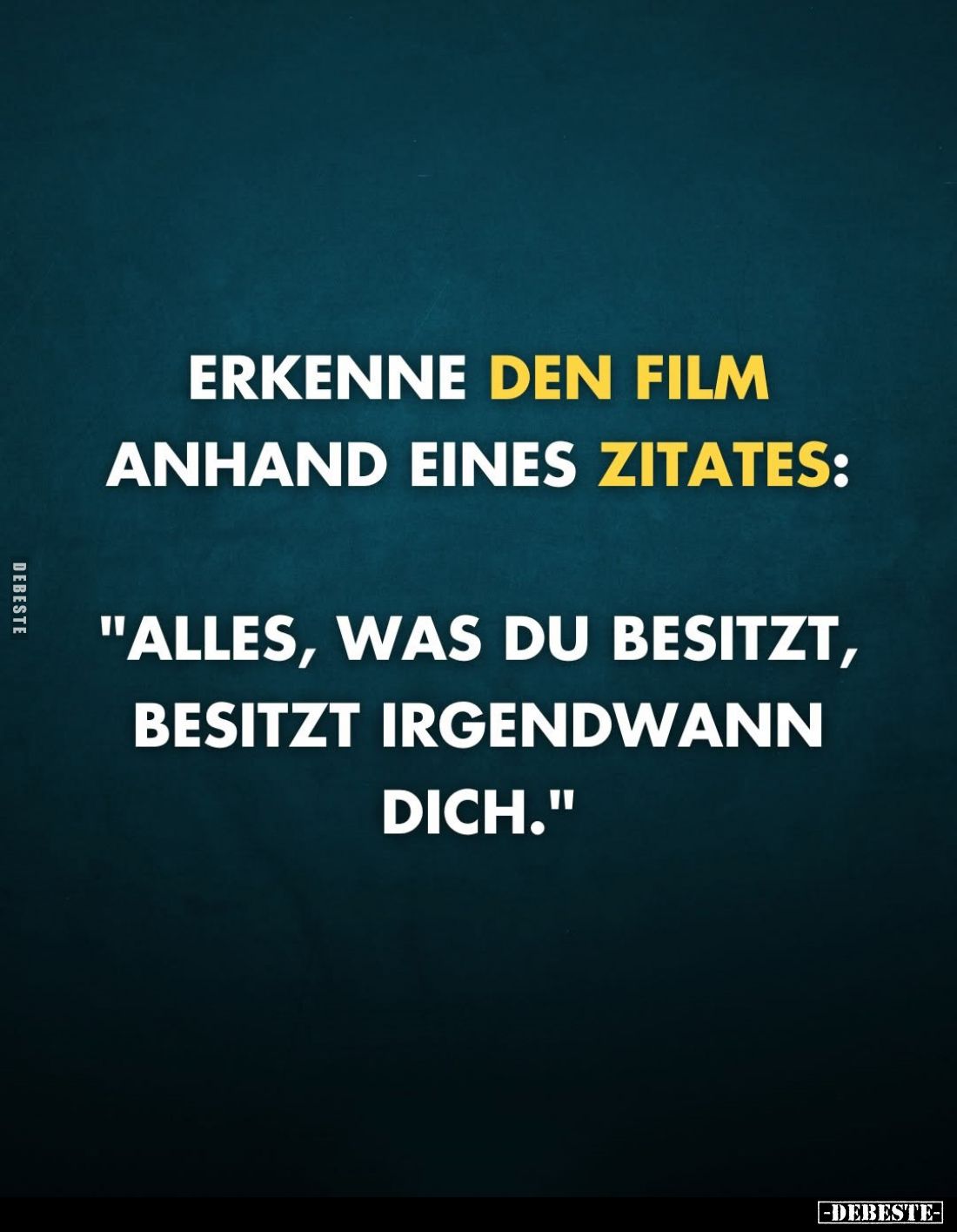 Erkenne den Film anhand eines Zitates:
"Alles, was du besitzt, besitzt irgendwann dich."