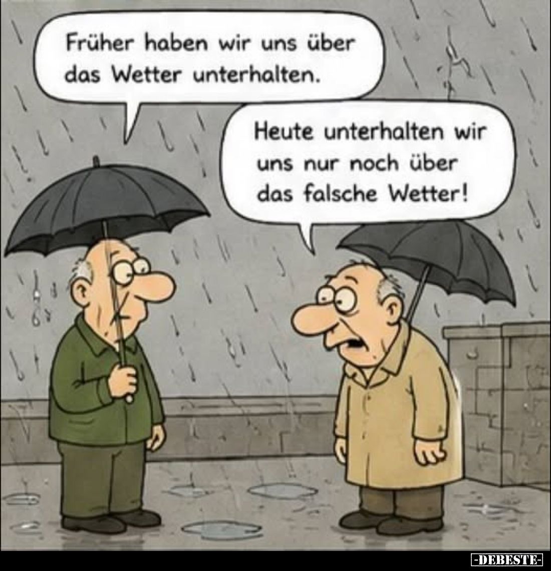 Früher haben wir uns über das Wetter unterhalten.
-
Heute unterhalten wir uns nur noch über das falsche Wetter!