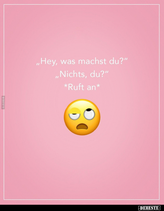 "Hey, was machst du?" "Nichts, du?" *Ruft an*.. - Lustige Bilder | DEBESTE.de