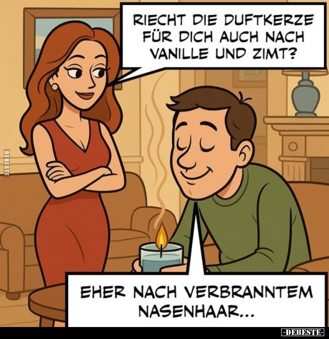 Riecht die Duftkerze für dich auch nach Vanille und Zimt? -
Eher nach verbranntem Nasenhaar...