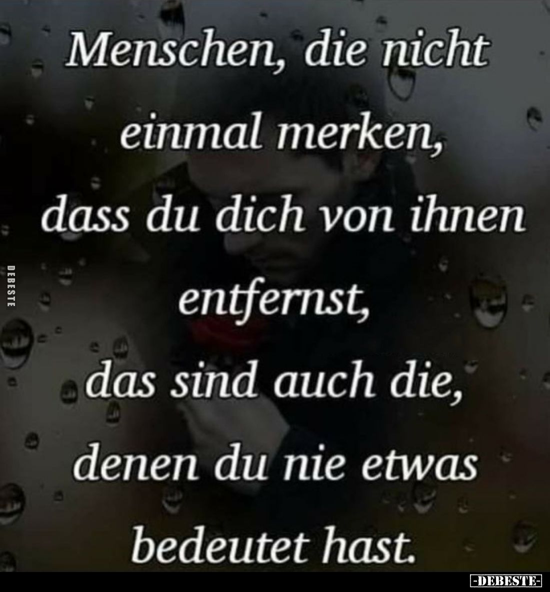 Menschen, die nicht einmal merken, dass du dich von ihnen entfernst, Brokenheart das sind auch die, denen du nie etwas bedeut...