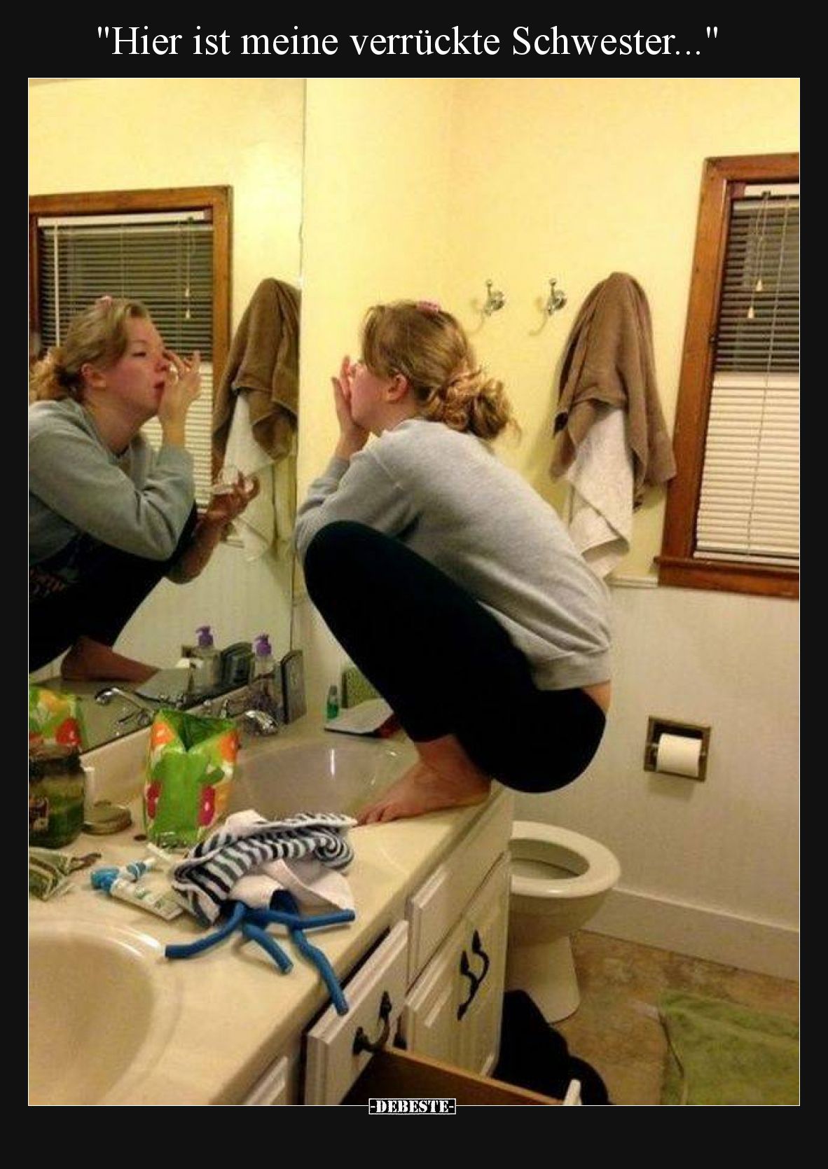 Hier ist meine verrückte Schwester.