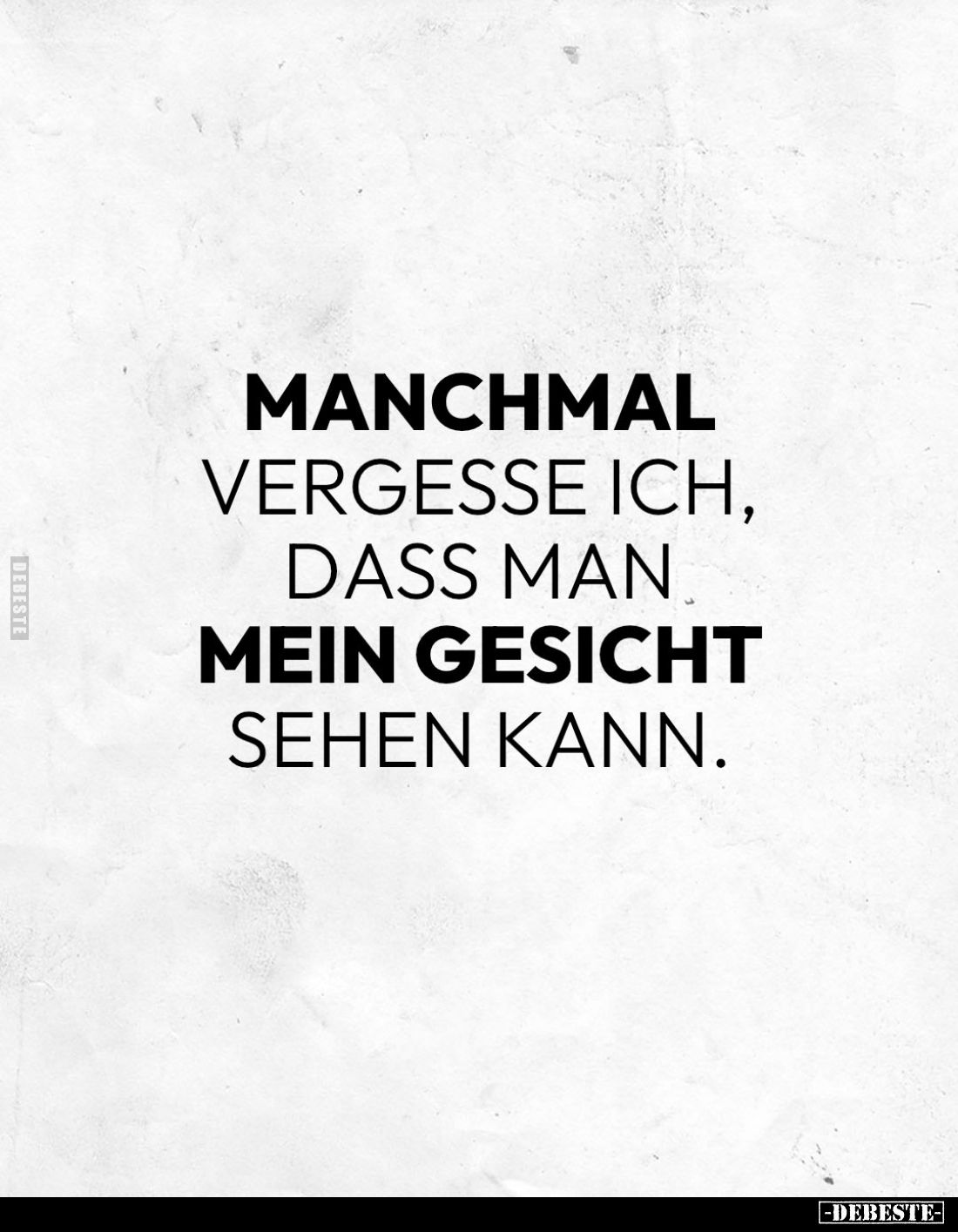 Manchmal vergesse ich, dass man mein Gesicht sehen kann.