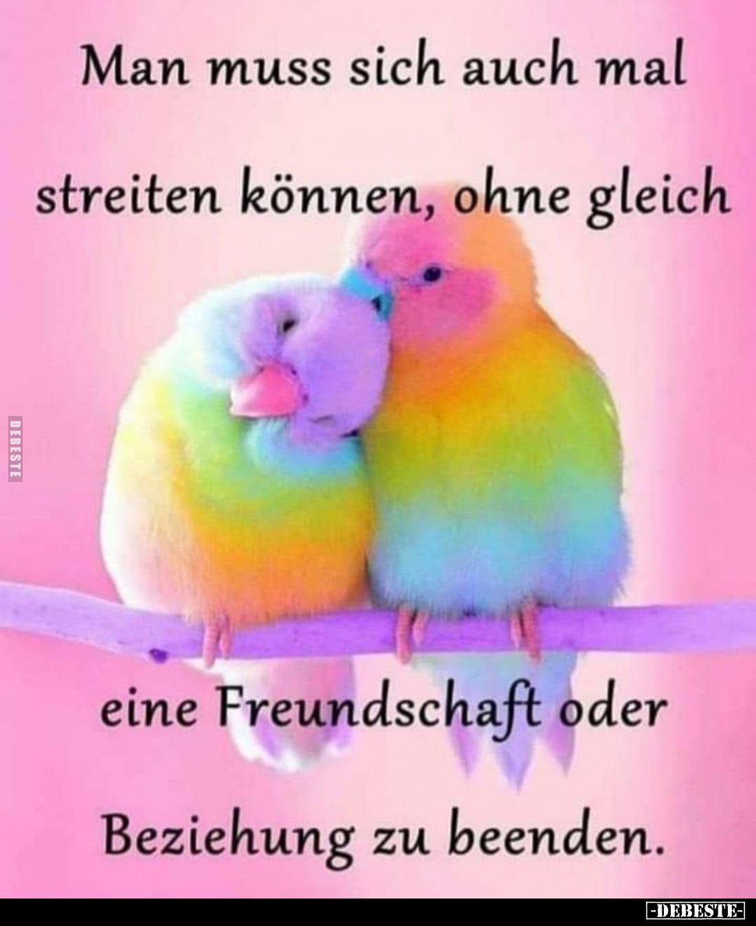 Man muss sich auch mal streiten können, ohne gleich
eine Freundschaft oder Beziehung zu beenden.