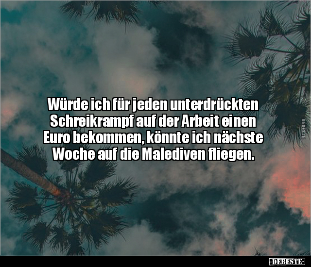 Würde ich für jeden unterdrückten Schreikrampf auf der.. - Lustige Bilder | DEBESTE.de