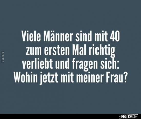 Viele Männer sind mit 40 zum ersten Mal richtig verliebt.. - Lustige Bilder | DEBESTE.de