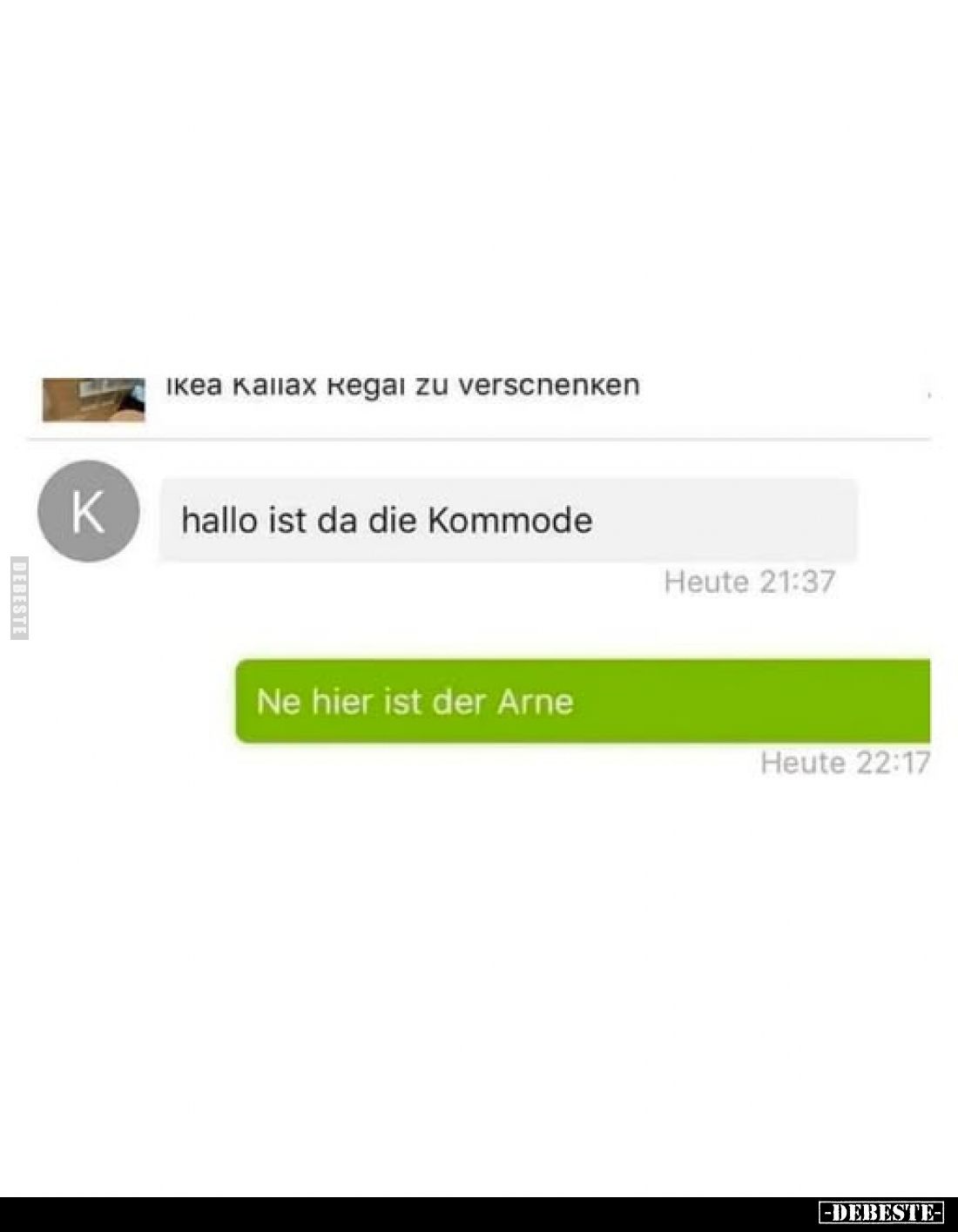 Hallo ist da die Kommode? -
Ne hier ist der Arne.