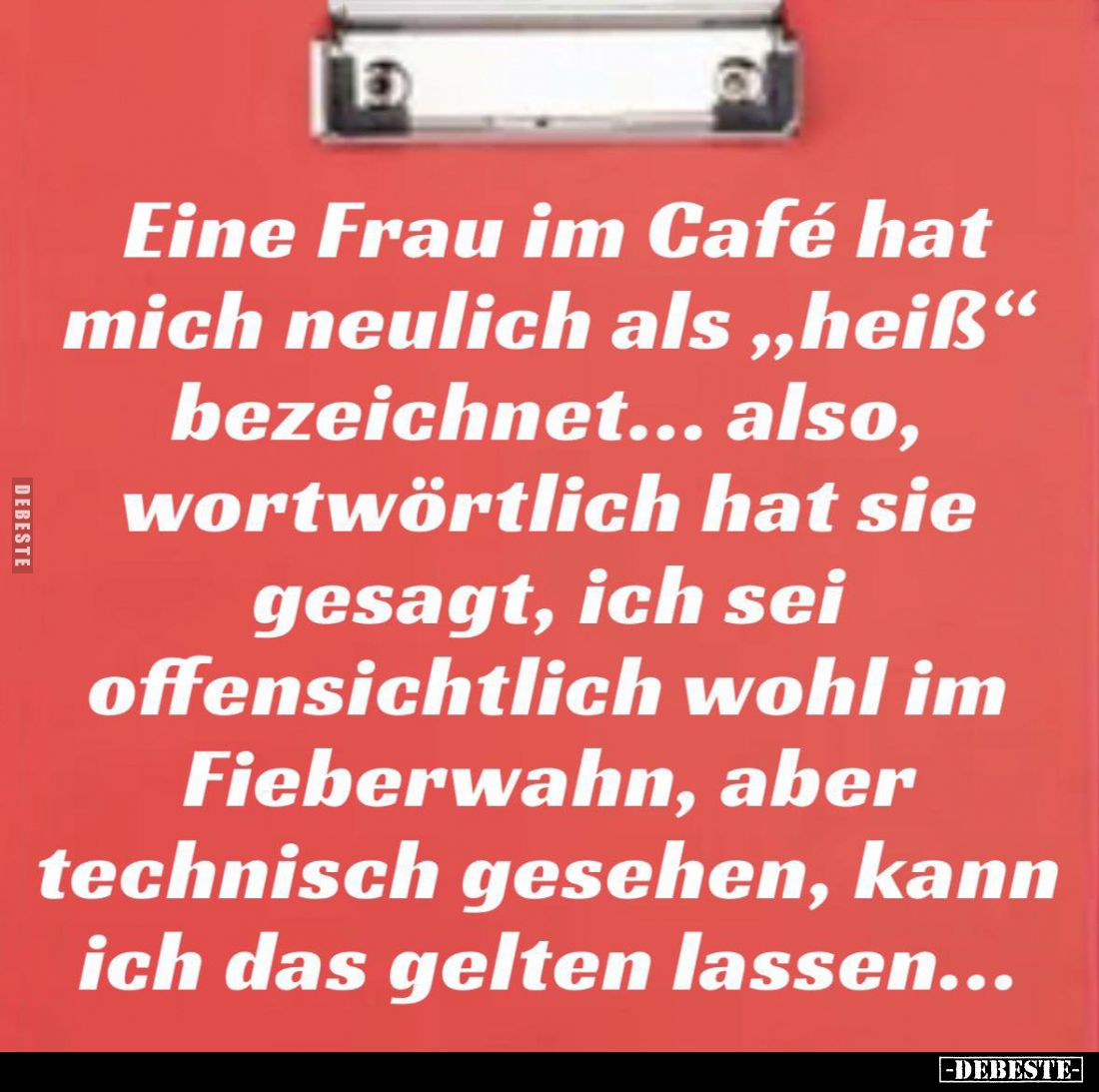 Eine Frau im Café hat mich neulich als "heiß" bezeichnet... also, wortwörtlich hat sie gesagt, ich sei offensichtli...