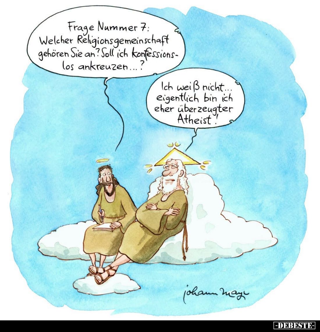 Frage Nummer 7: Welcher Religionsgemeinschaft gehören Sie an? Soll ich konfessionslos ankreuzen...?
Ich weiß nicht... eigent...
