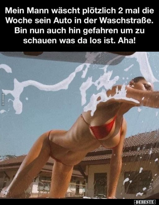 Mein Mann wäscht plötzlich 2 mal die Woche sein Auto in der.. - Lustige Bilder | DEBESTE.de