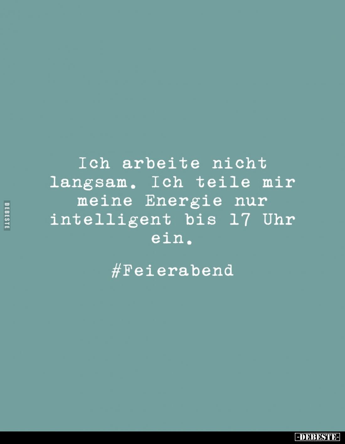 Ich arbeite nicht langsam. 
Ich teile mir meine Energie nur intelligent bis 17 Uhr ein. 

#Feierabend