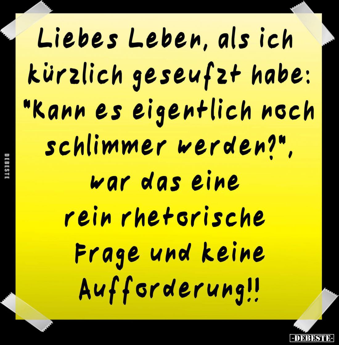 Liebes Leben, als ich kürzlich geseufzt habe: "Kann es eigentlich noch schlimmer werden?", war das eine rein rhetor...