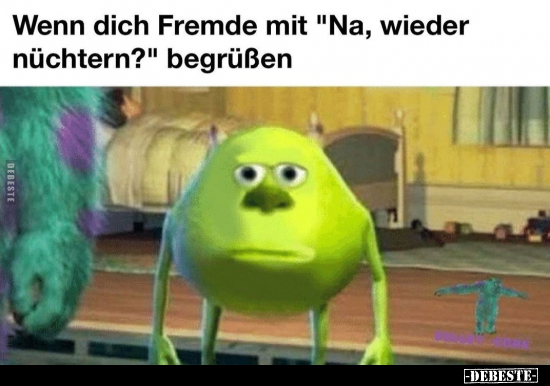Wenn dich Fremde mit "Na, wieder nüchtern?" begrüßen